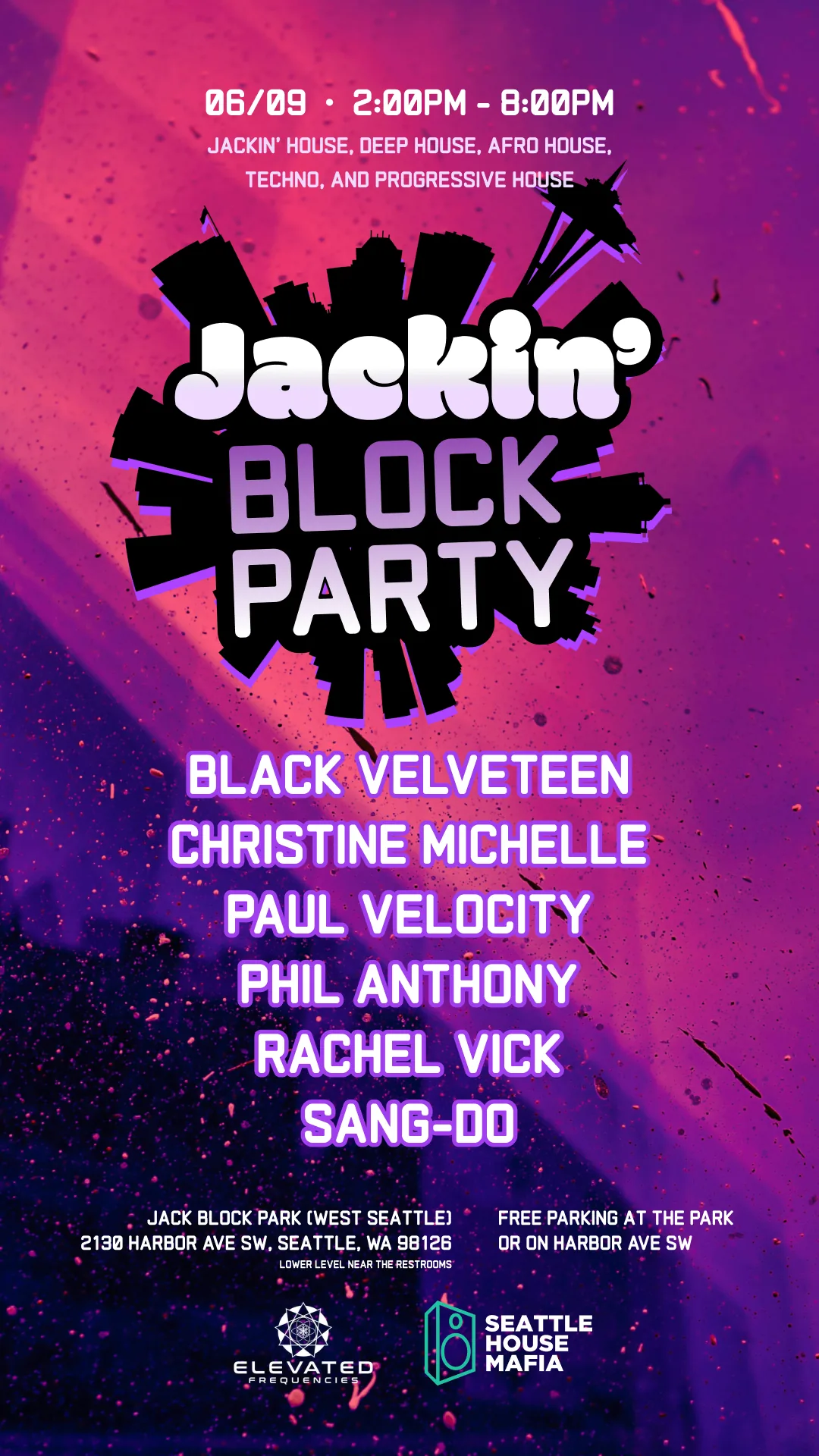 Jackin' Block Party. 06/09, 2:00pm to 8:00pm. Jackin' house, deep house, Afro house, techno and progressive house. Black Velveteen, Christine Michelle, Paul Velocity, Phil Anthony, Rachel Vick and Sang-Do. Jack Block Park, West Seattle, 2130 Harbor Ave SW, lower level near the restrooms. Free parking at the park or on Harbor Ave SW. Elevated Frequencies and Seattle House Mafia.