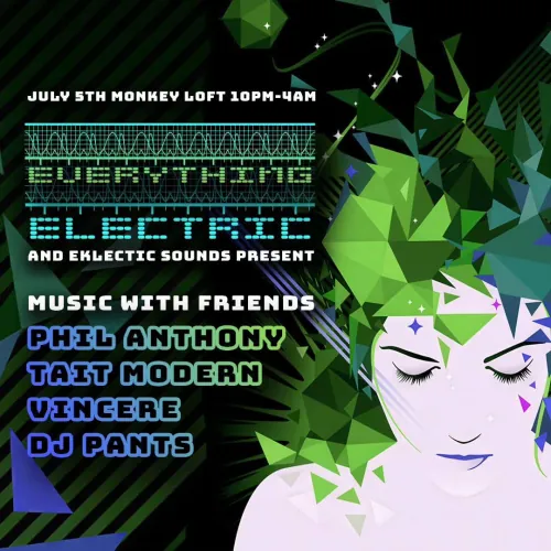 July 5th, Monkey Loft, 10pm to 4am. Everything Electric and Eklectic Sounds present Music With Friends. Phil Anthony, Tait Modern, Vincere, DJ Pants.