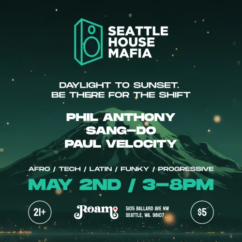 Seattle House Mafia. Daylight to sunset. Be there for the shift. Phil Anthony, sangdo, Paul Velocity. May 2nd / 3-8pm. Roam 21+ $5